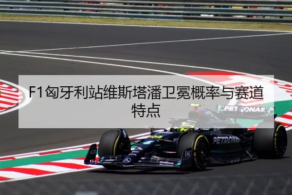 F1匈牙利站维斯塔潘卫冕概率与赛道特点